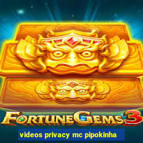 videos privacy mc pipokinha
